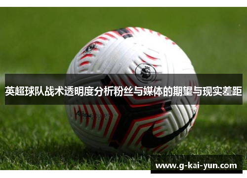 英超球队战术透明度分析粉丝与媒体的期望与现实差距