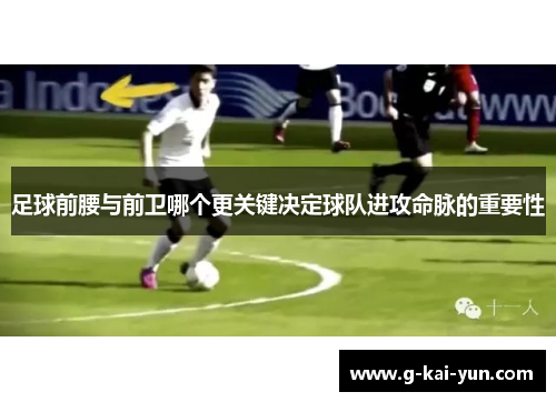 足球前腰与前卫哪个更关键决定球队进攻命脉的重要性