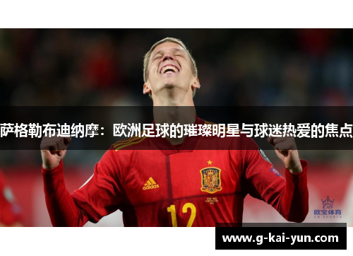 萨格勒布迪纳摩:欧洲足球的璀璨明星与球迷热爱的焦点 萨格勒布迪纳摩:欧洲足球的璀璨明星与球迷热爱的焦点