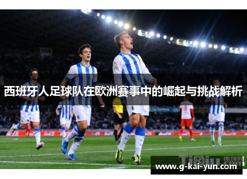 西班牙人足球队在欧洲赛事中的崛起与挑战解析 西班牙人足球队在欧洲赛事中的崛起与挑战解析