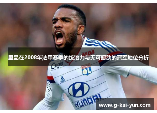 里昂在2008年法甲赛季的统治力与无可撼动的冠军地位分析