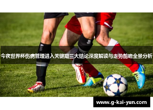 今夜世界杯伤病管理进入关键期三大结论深度解读与走势前瞻全景分析 今夜世界杯伤病管理进入关键期三大结论深度解读与走势前瞻全景分析