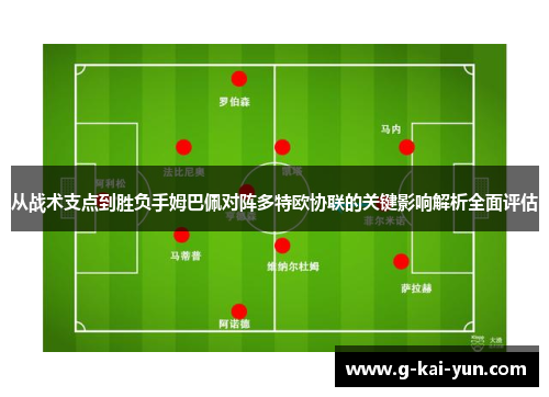 从战术支点到胜负手姆巴佩对阵多特欧协联的关键影响解析全面评估