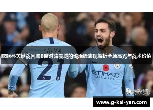 欧联杯关键战回顾B席对阵曼城的统治级表现解析全场高光与战术价值 欧联杯关键战回顾B席对阵曼城的统治级表现解析全场高光与战术价值