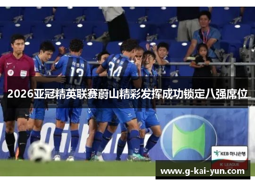 2026亚冠精英联赛蔚山精彩发挥成功锁定八强席位